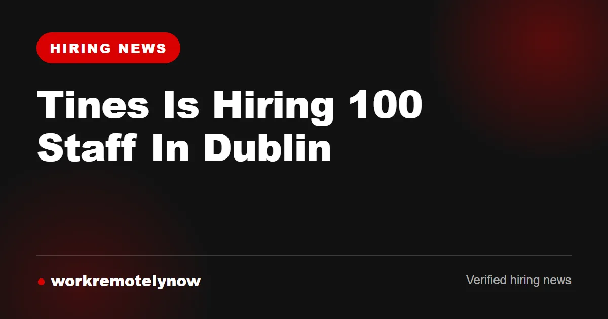 Tines hiring announcement: 100 new jobs in Dublin, over half entry-level